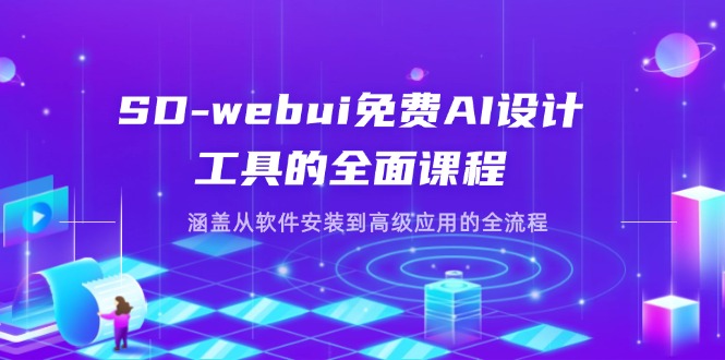 (14324期)SD-webui免费AI设计工具的全面课程,涵盖从软件安装到高级应用的全流程-轻创终点站